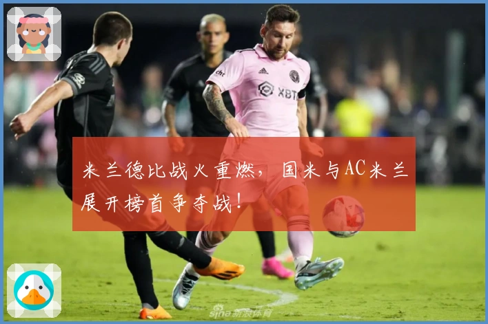 米兰德比战火重燃，国米与AC米兰展开榜首争夺战！