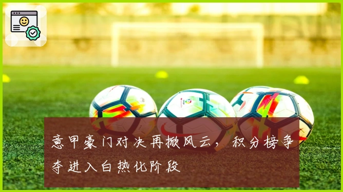 意甲豪门对决再掀风云，积分榜争夺进入白热化阶段